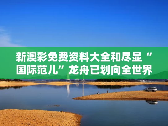 新澳彩免费资料大全	和尽显“国际范儿”龙舟已划向全世界与