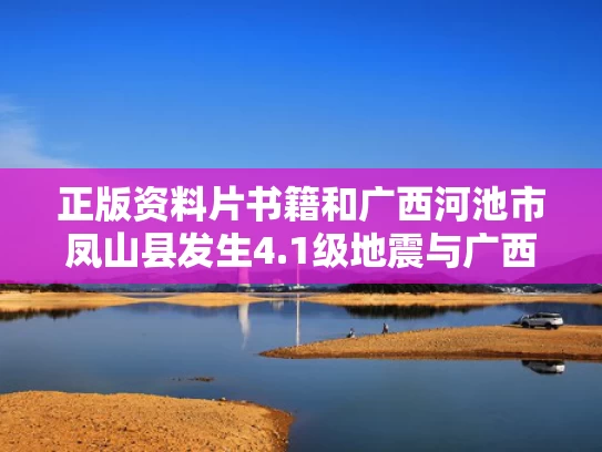 正版资料片书籍和广西河池市凤山县发生4.1级地震与广西河池凤山县地图