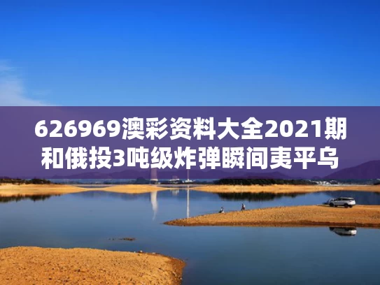 626969澳彩资料大全2021期	和俄投3吨级炸弹瞬间夷平乌军指挥所与