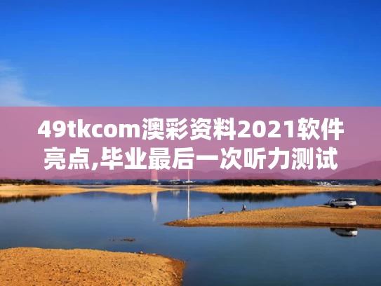49tkcom澳彩资料2021软件亮点,毕业最后一次听力测试响起《再见》