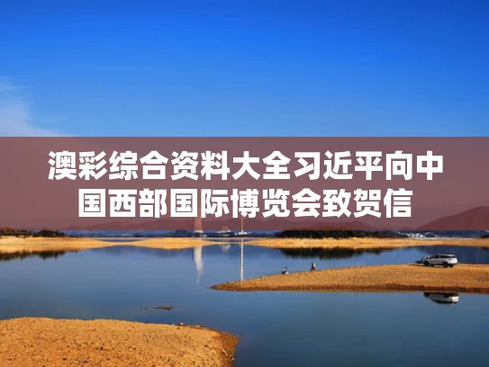 澳彩综合资料大全	习近平向中国西部国际博览会致贺信