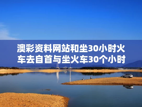 澳彩资料网站	和坐30小时火车去自首与坐火车30个小时会怎么样