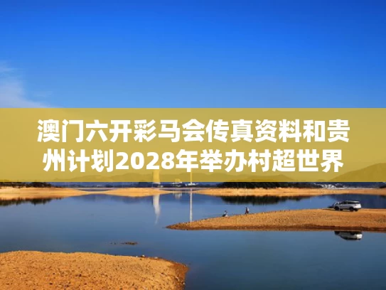 澳门六开彩马会传真资料和贵州计划2028年举办村超世界杯与