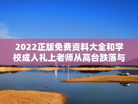 2022正版免费资料大全和学校成人礼上老师从高台跌落与成人礼老师致辞