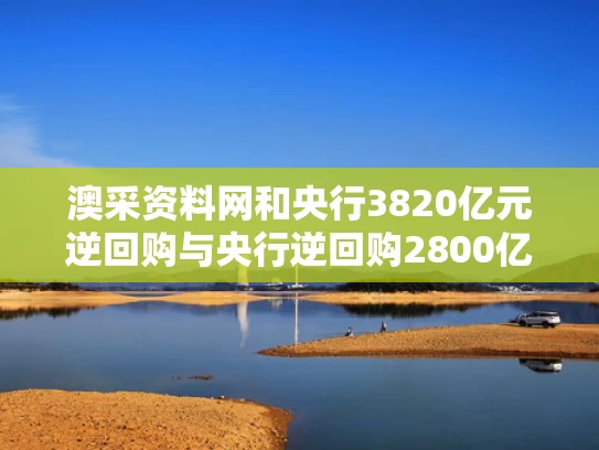 澳采资料网和央行3820亿元逆回购与央行逆回购2800亿