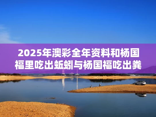 2025年澳彩全年资料和杨国福里吃出蚯蚓与杨国福吃出粪便