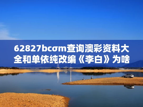 62827bcσm查询澳彩资料大全和单依纯改编《李白》为啥火了与单依纯为啥唱哭了