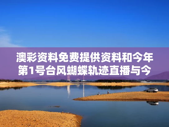 澳彩资料免费提供资料	和今年第1号台风蝴蝶轨迹直播与今年第一号台风什么时候登陆