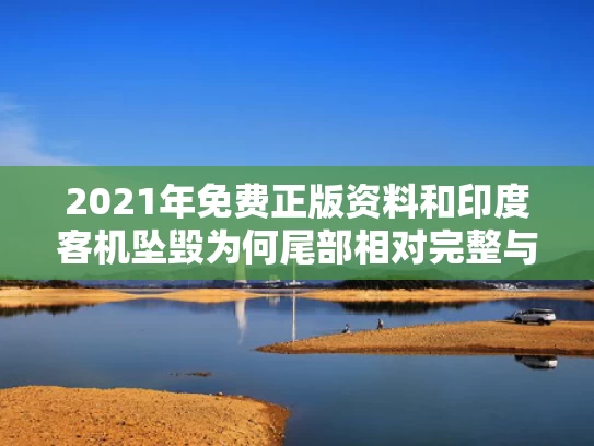 2021年免费正版资料和印度客机坠毁为何尾部相对完整与印度客机坠毁为何尾部相对完整呢