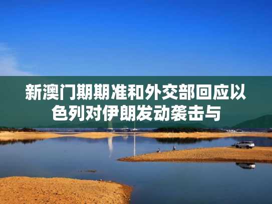 新澳门期期准和外交部回应以色列对伊朗发动袭击与