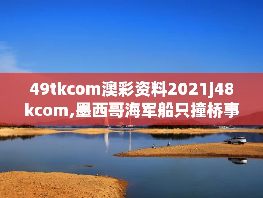49tkcom澳彩资料2021j48kcom,墨西哥海军船只撞桥事故已致2死