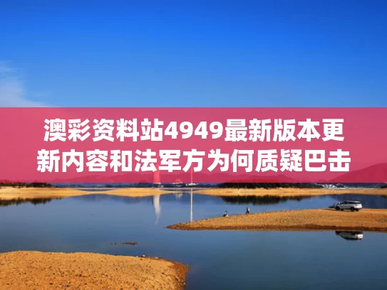 澳彩资料站4949最新版本更新内容和法军方为何质疑巴击落阵风是假消息与巴法翁战役