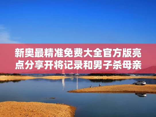 新奥最精准免费大全官方版亮点分享开将记录和男子杀母亲女友带嫂嫂潜逃32年落网与男子杀妻母亲