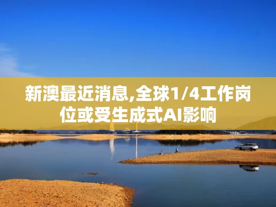 新澳最近消息,全球1/4工作岗位或受生成式AI影响