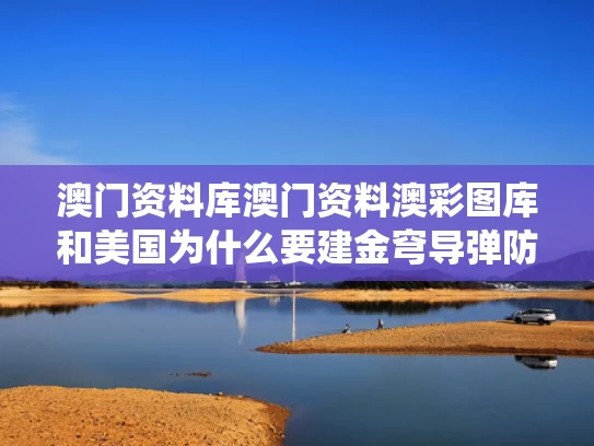 澳门资料库澳门资料澳彩图库和美国为什么要建金穹导弹防御系统与