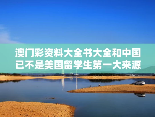 澳门彩资料大全书大全和中国已不是美国留学生第一大来源国与中国的美国留学生