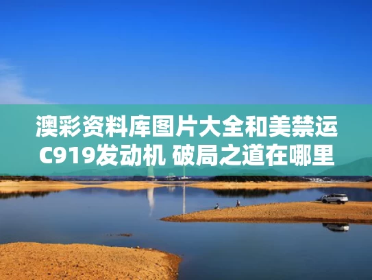澳彩资料库图片大全	和美禁运C919发动机 破局之道在哪里与美国批准c919发动机
