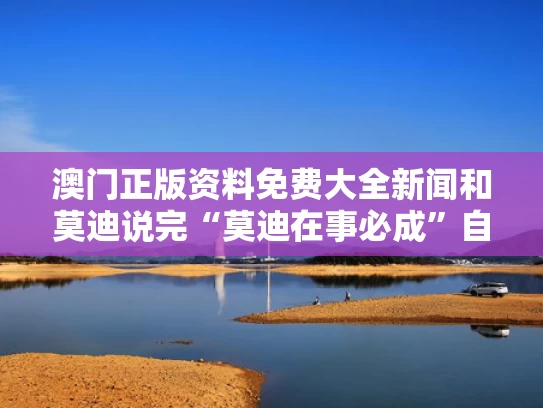 澳门正版资料免费大全新闻和莫迪说完“莫迪在事必成”自己笑了与